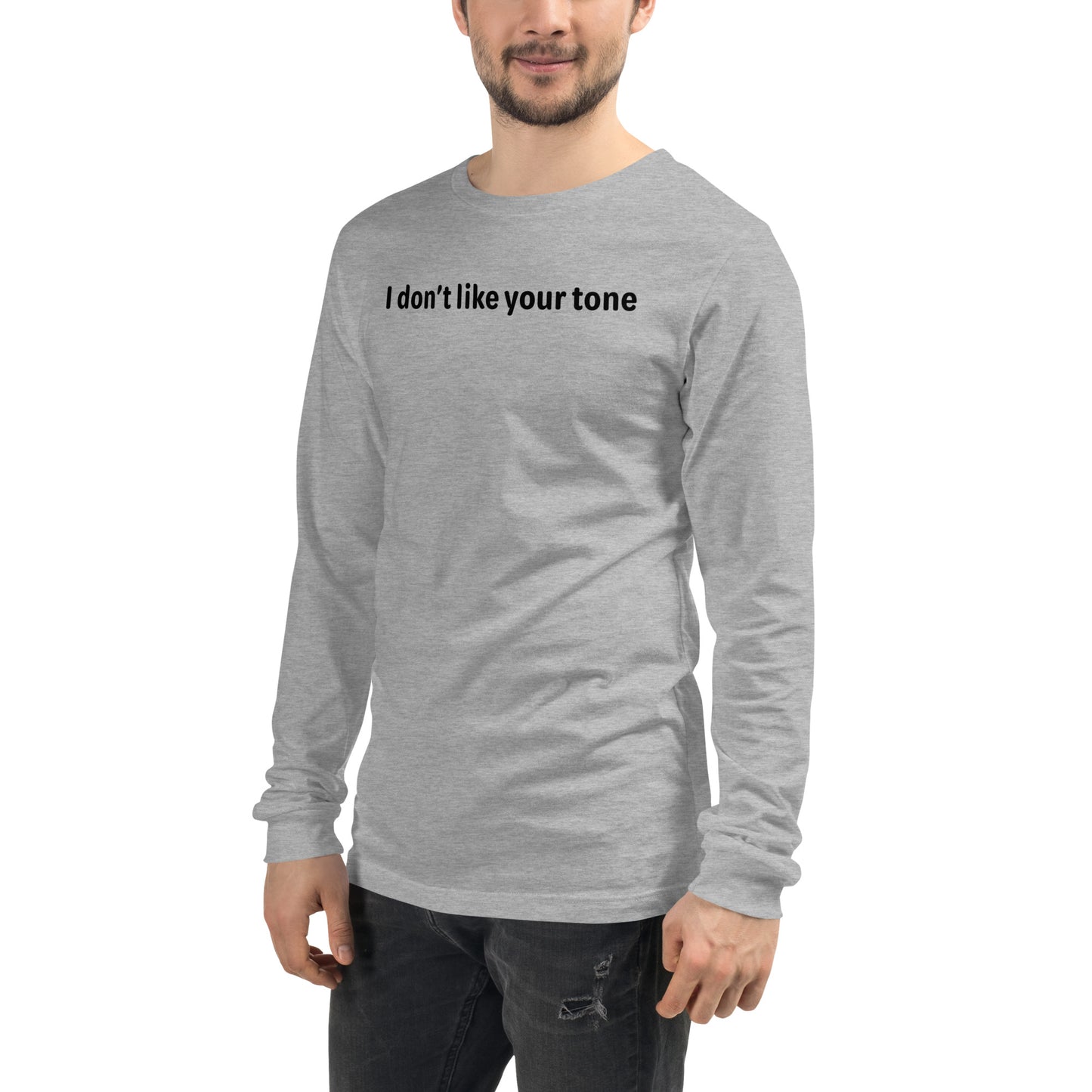 I don't like your tone - Black text - Mens Long Sleeve Tee