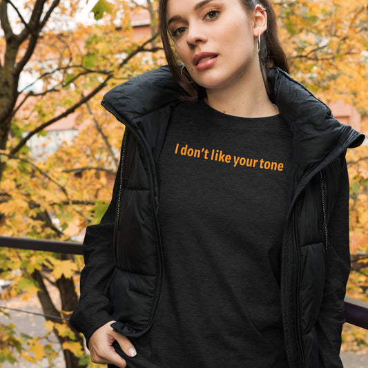 I don't like your tone - Orange text - Womens Long Sleeve Tee