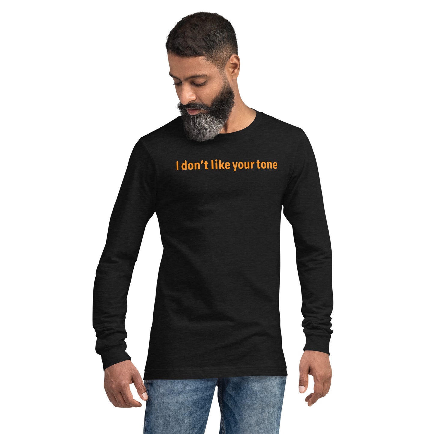 I don't like your tone - Orange text - Mens Long Sleeve Tee