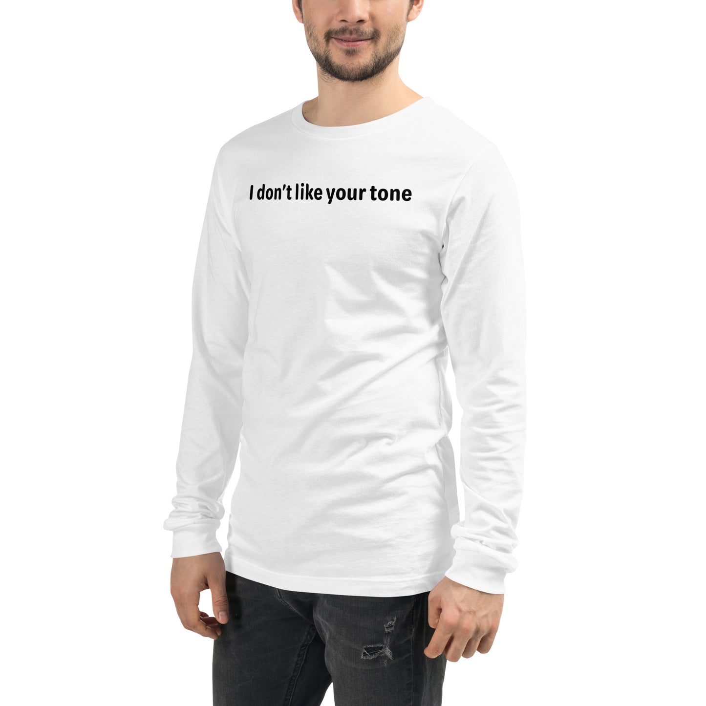 I don't like your tone - Black text - Mens Long Sleeve Tee