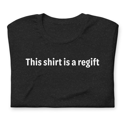 This shirt is a regift - White Text - Womens T-Shirt